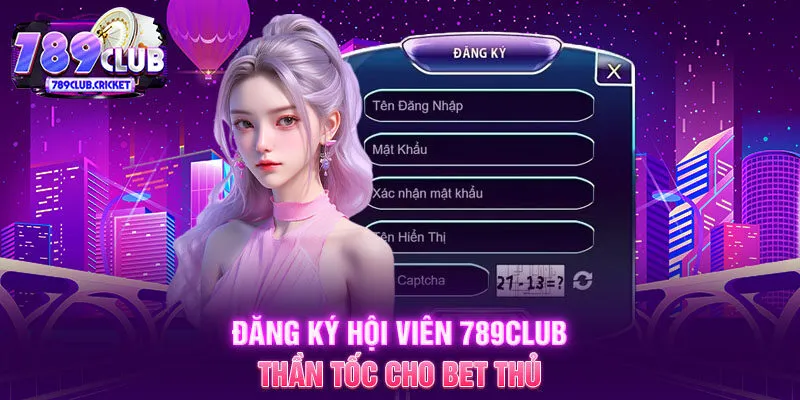 Đăng ký hội viên 789CLUB thần tốc cho bet thủ