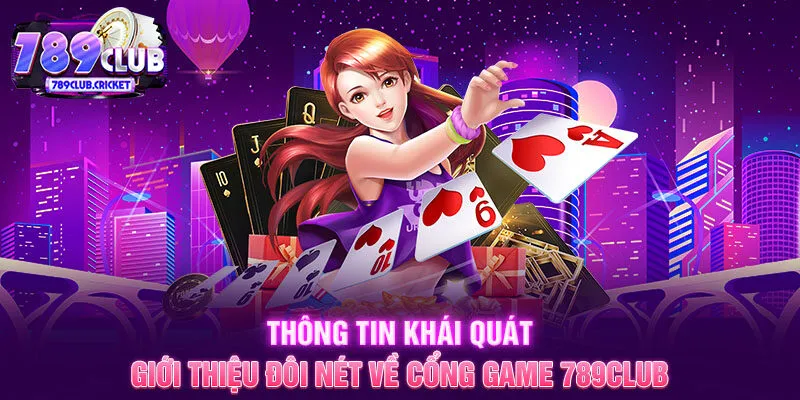 Thông tin khái quát giới thiệu đôi nét về cổng game 789CLUB