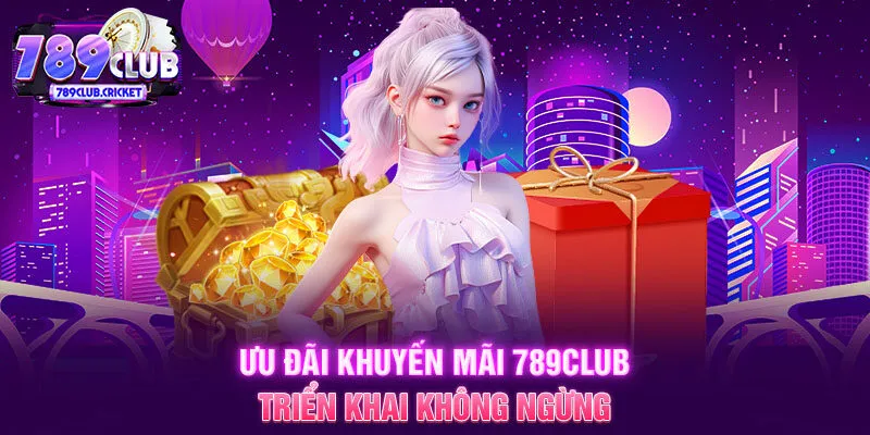 Ưu đãi khuyến mãi 789CLUB triển khai không ngừng