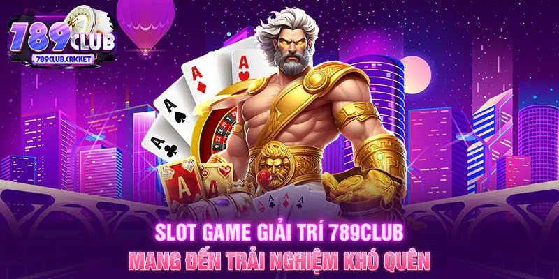 Slot game giải trí 789CLUB mang đến trải nghiệm khó quên